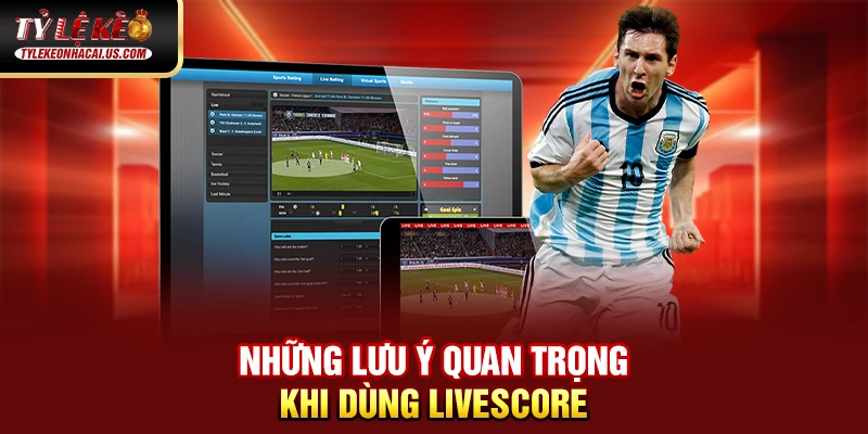 Những lưu ý quan trọng khi dùng Livescore